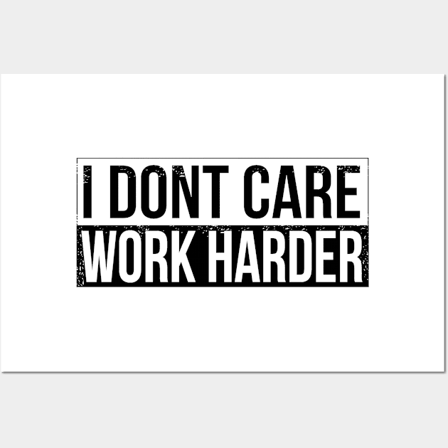 I don't care - work harder Wall Art by HBfunshirts